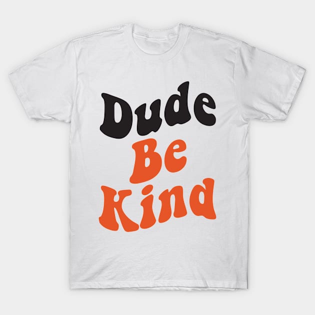 Dude Be Kind No Bullying T-Shirt by WoollyWonder